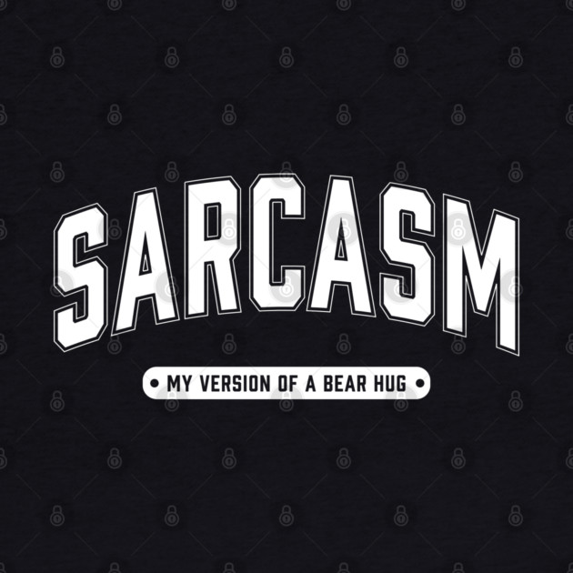 Sarcasm My Version of a Bear Hug by UrbanLifeApparel