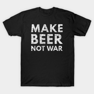 Make Beer Not War T-Shirt