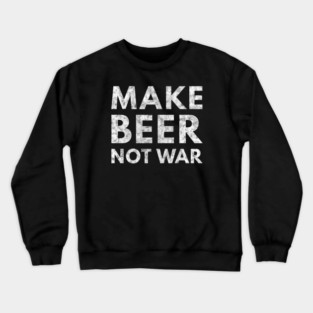 Make Beer Not War Crewneck Sweatshirt