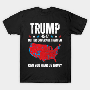 Trump 2024 45 47 Better Coverage Than 5G Can You Hear Us Now T-Shirt