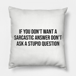 If you don't want a sarcastic answer Pillow