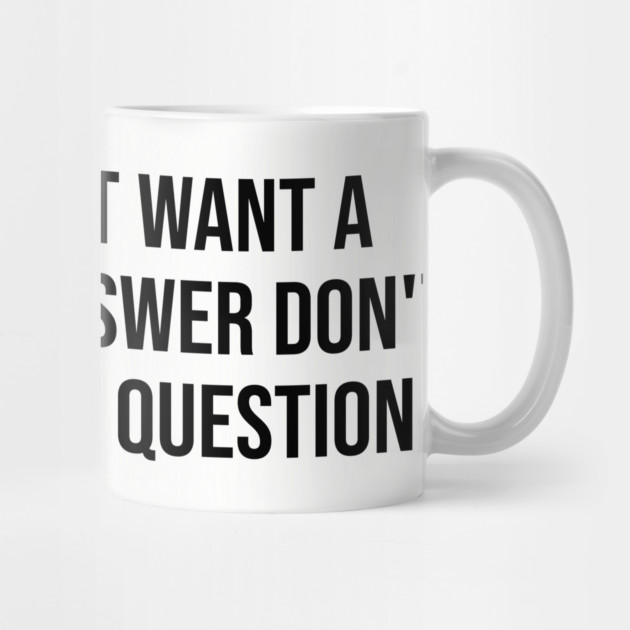 If you don't want a sarcastic answer by UrbanLifeApparel