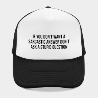 If you don't want a sarcastic answer Hat