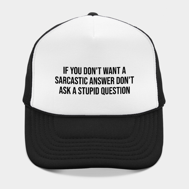 If you don't want a sarcastic answer by UrbanLifeApparel