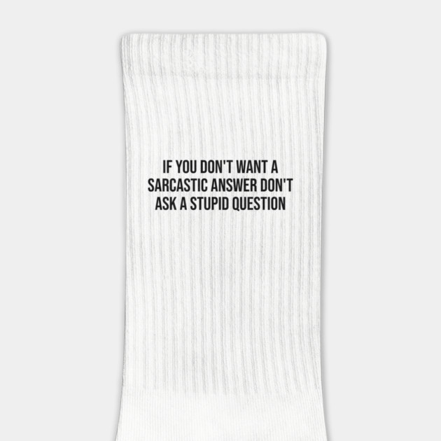 If you don't want a sarcastic answer by UrbanLifeApparel