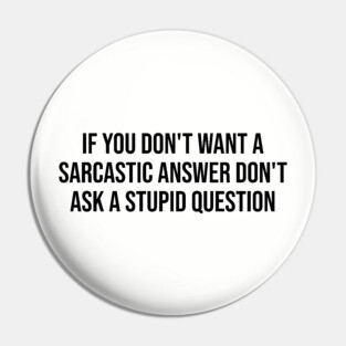 If you don't want a sarcastic answer Pin