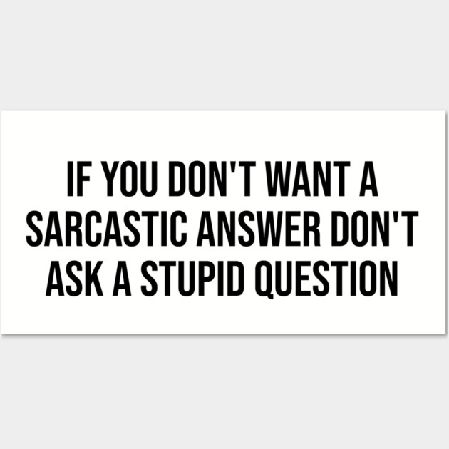 If you don't want a sarcastic answer Wall Art by UrbanLifeApparel