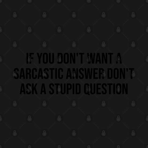 If you don't want a sarcastic answer by UrbanLifeApparel