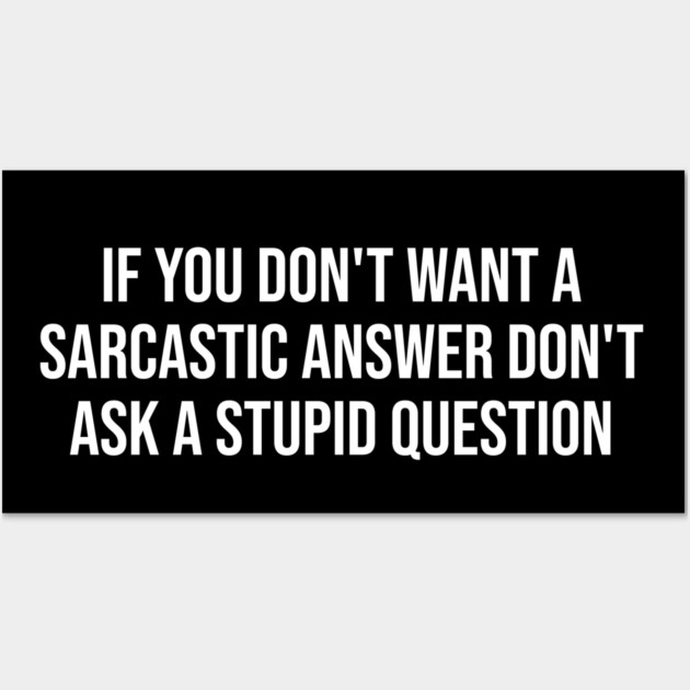 If you don't want a sarcastic answer - Sarcasm Wall Art by UrbanLifeApparel