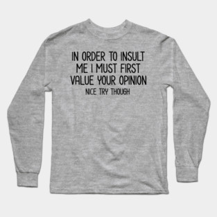 In order to insult me - Sarcastic Quote Long Sleeve T-Shirt