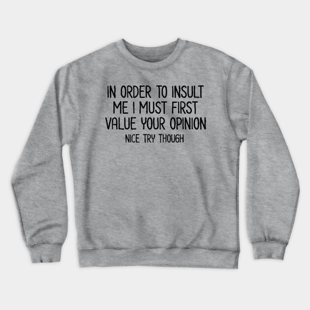 In order to insult me - Sarcastic Quote Crewneck Sweatshirt by UrbanLifeApparel
