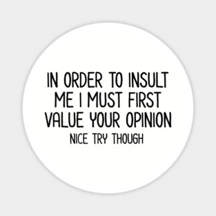 In order to insult me - Sarcastic Quote Magnet