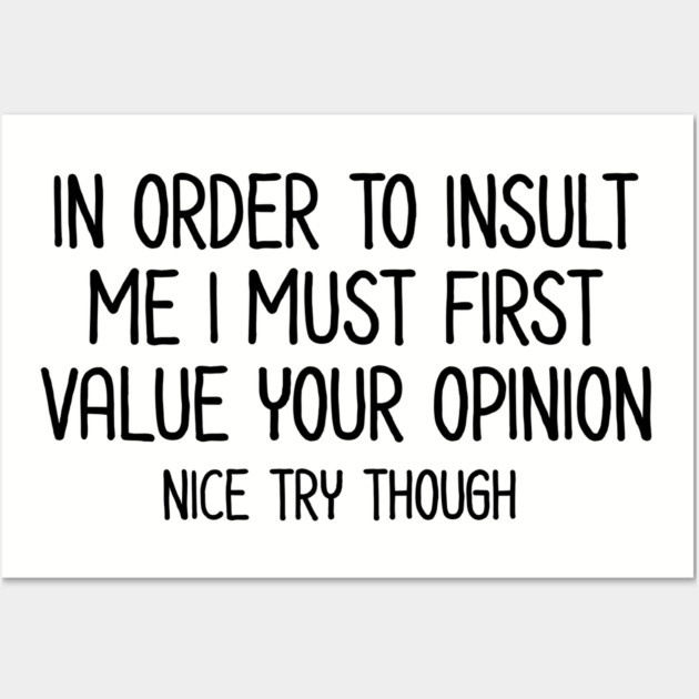 In order to insult me - Sarcastic Quote Wall Art by UrbanLifeApparel