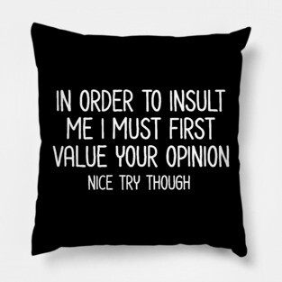 In order to insult me - Sarcastic Quote Pillow