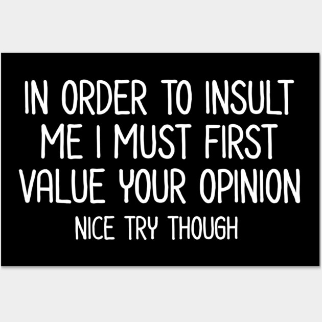 In order to insult me - Sarcastic Quote Wall Art by UrbanLifeApparel