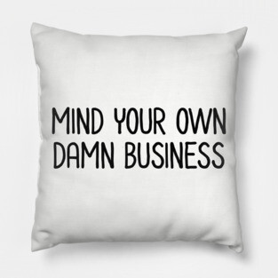 Mind Your Own Business Pillow