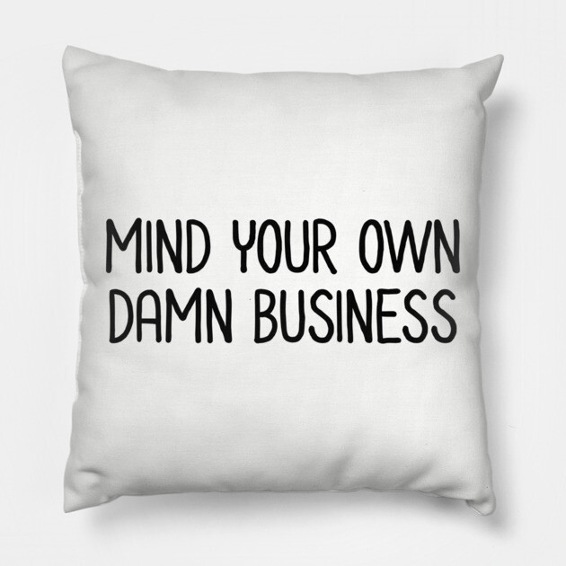 Mind Your Own Business Pillow by UrbanLifeApparel