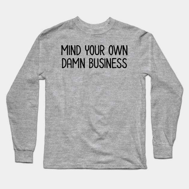 Mind Your Own Business Long Sleeve T-Shirt by UrbanLifeApparel
