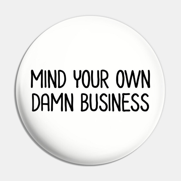 Mind Your Own Business Pin by UrbanLifeApparel