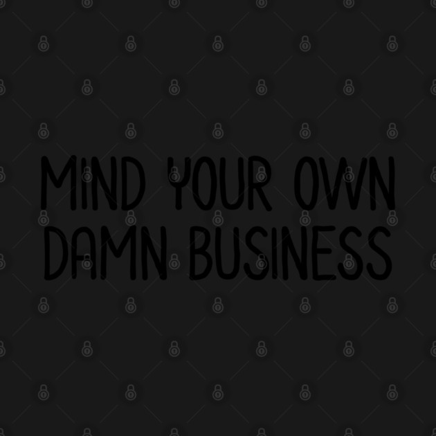 Mind Your Own Business by UrbanLifeApparel