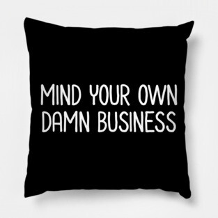 Mind Your Own Business Pillow