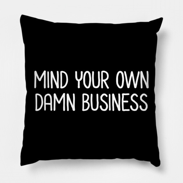 Mind Your Own Business Pillow by UrbanLifeApparel