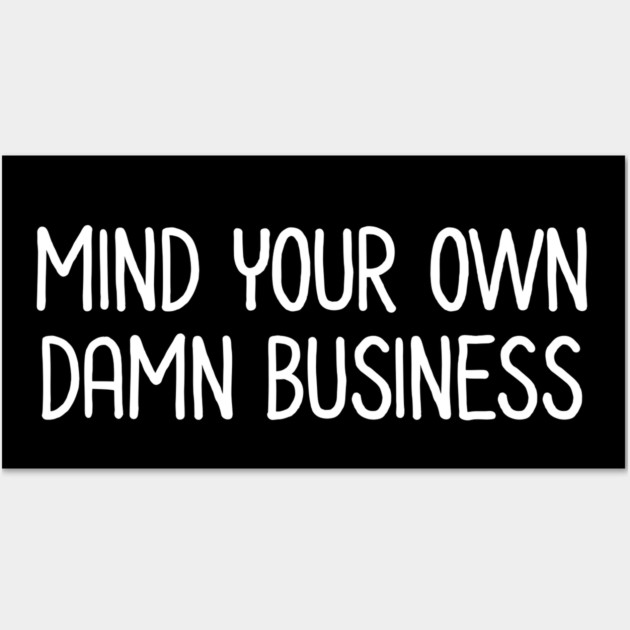 Mind Your Own Business Wall Art by UrbanLifeApparel