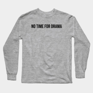 No Time for Drama Long Sleeve T-Shirt