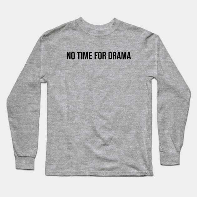 No Time for Drama Long Sleeve T-Shirt by UrbanLifeApparel
