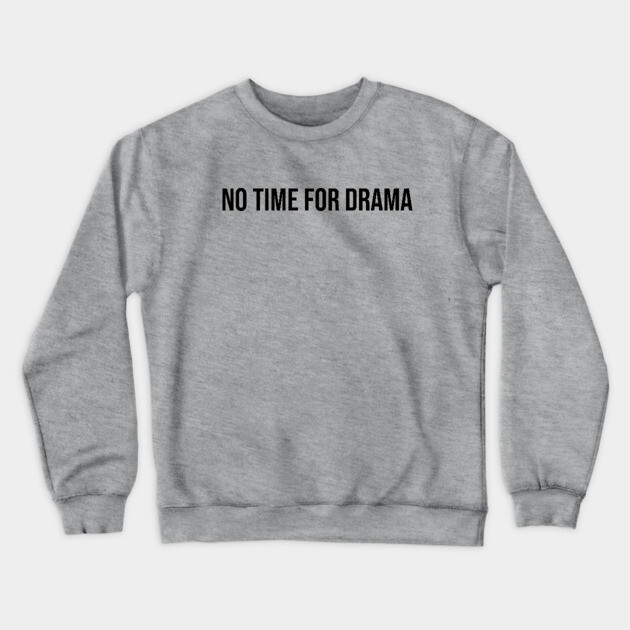 No Time for Drama Crewneck Sweatshirt by UrbanLifeApparel