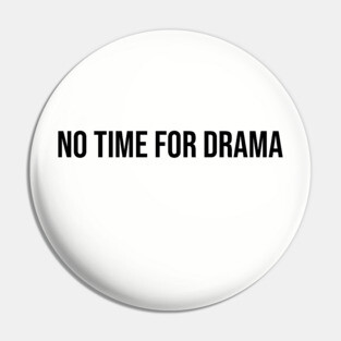 No Time for Drama Pin