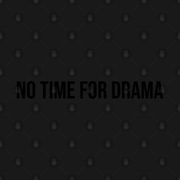 No Time for Drama by UrbanLifeApparel
