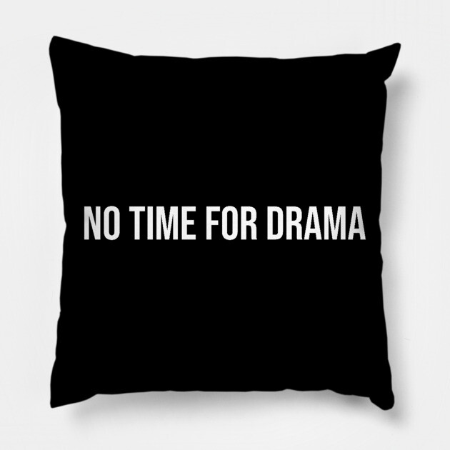 No Time for Drama Pillow by UrbanLifeApparel