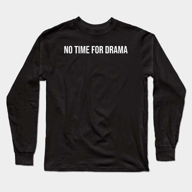 No Time for Drama Long Sleeve T-Shirt by UrbanLifeApparel