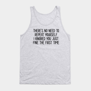 There's no need to repeat yourself - Sarcastic Quote Tank Top