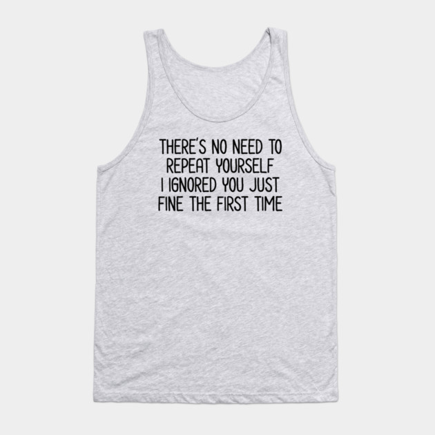 There's no need to repeat yourself - Sarcastic Quote Tank Top by UrbanLifeApparel