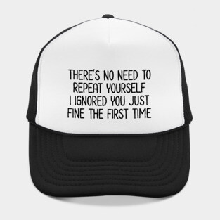 There's no need to repeat yourself - Sarcastic Quote Hat