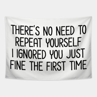 There's no need to repeat yourself - Sarcastic Quote Tapestry