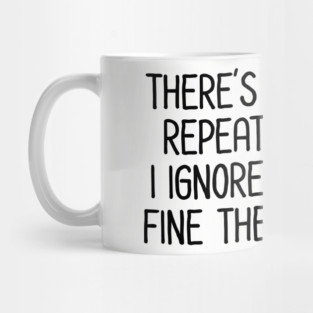 There's no need to repeat yourself - Sarcastic Quote Mug