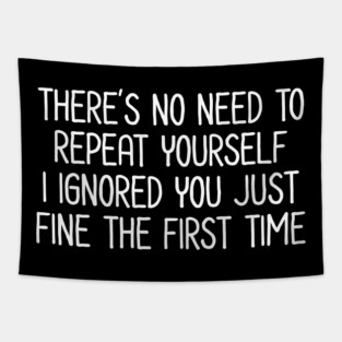 There's no need to repeat yourself - Sarcastic Quote Tapestry