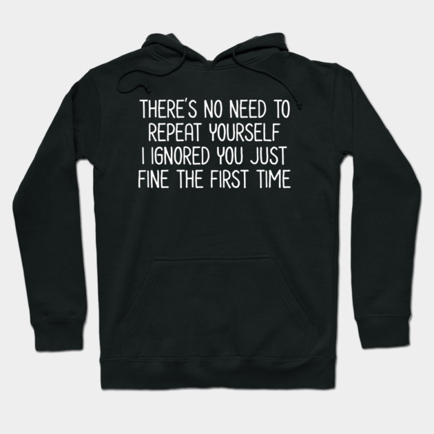 There's no need to repeat yourself - Sarcastic Quote Hoodie by UrbanLifeApparel