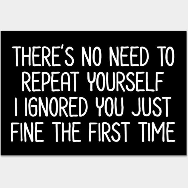 There's no need to repeat yourself - Sarcastic Quote Wall Art by UrbanLifeApparel