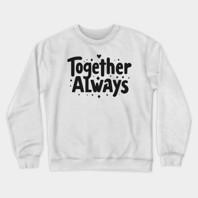 Together Always Crewneck Sweatshirt by Frank Ring