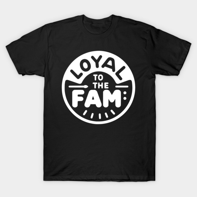 Loyal to the Fam T-Shirt by Frank Ring