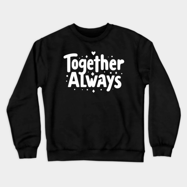 Together Always Crewneck Sweatshirt by Frank Ring