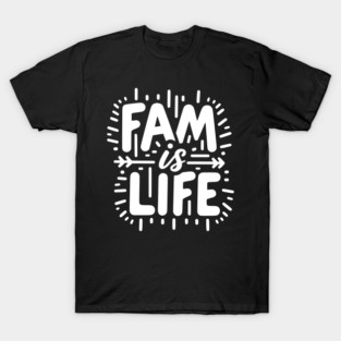 Fam is Life T-Shirt