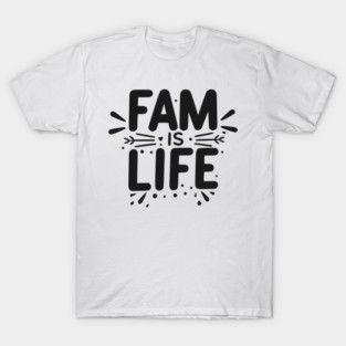 Fam is Life T-Shirt