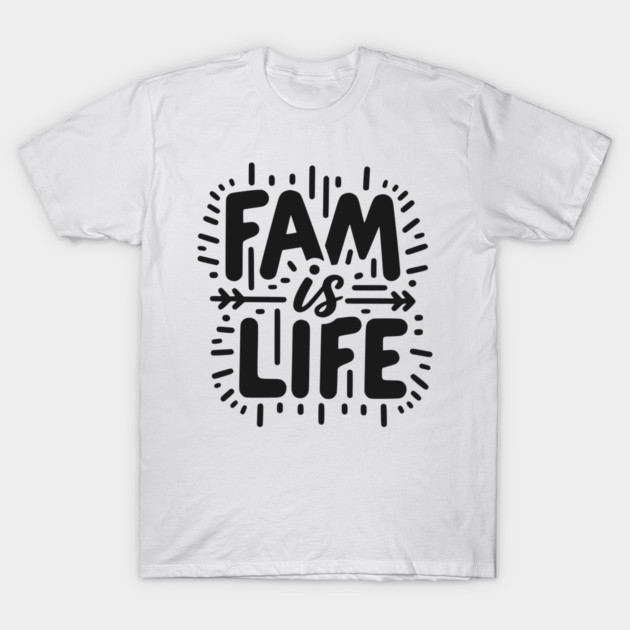 Fam is Life T-Shirt by Frank Ring