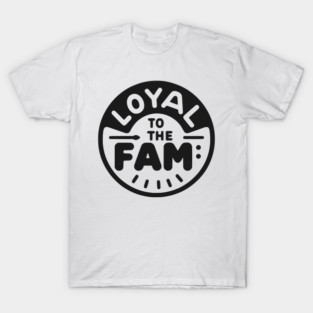 Loyal to the Fam T-Shirt