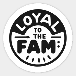 Loyal to the Fam Sticker